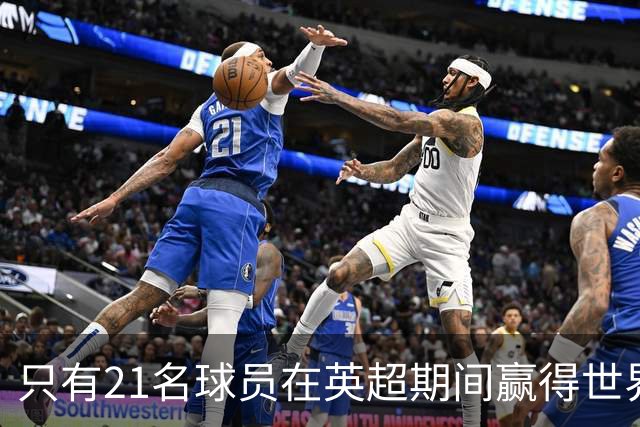 只有21名球员在英超期间赢得世界杯，你能想到哪些？